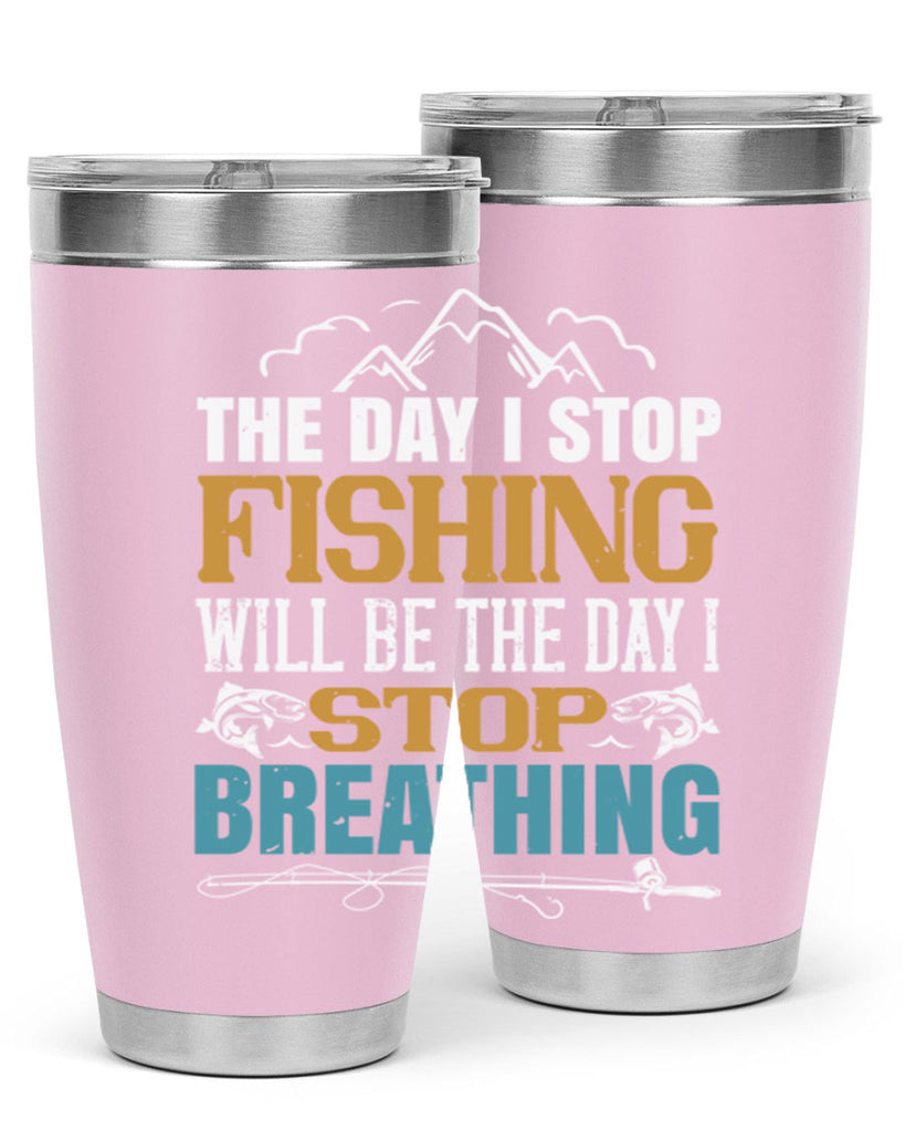 the day i stop fishing will be the day i stop breathing 28#- fishing- Tumbler