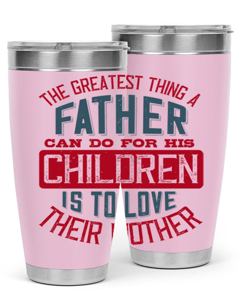 the greatest thing a father can do for his children is to love their mother 172#- fathers day- Tumbler