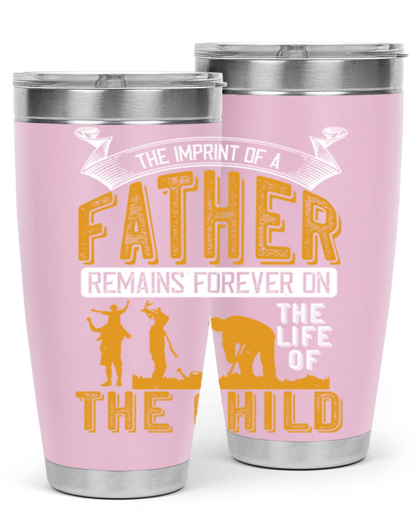 the imprint of a father remains forever on the life of the child 163#- fathers day- Tumbler