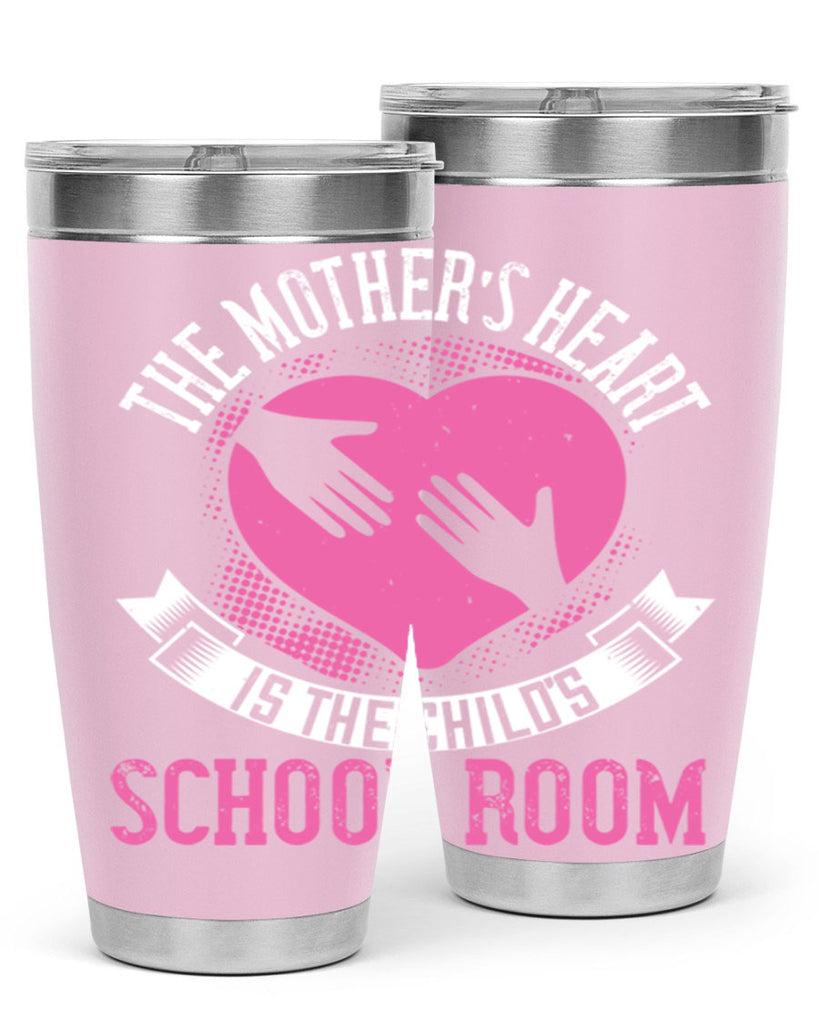 the mother’s heart is the child’s schoolroom 52#- mom- Tumbler