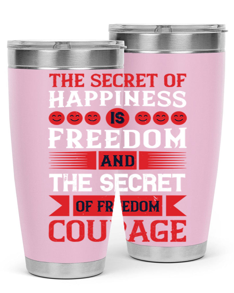 the secret of happiness is freedom and the secret of freedom courage 24#- Veterns Day- Tumbler