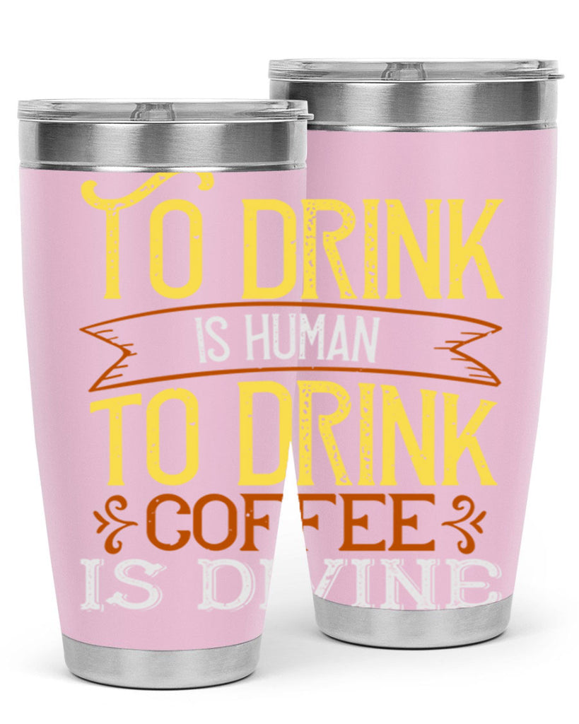 to drink is human to drink coffee is divine 231#- coffee- Tumbler