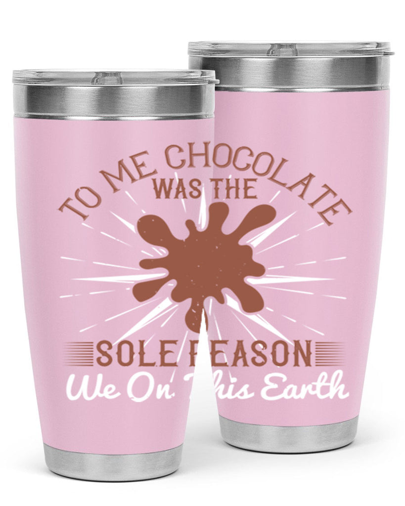 to me chocolate was the sole reason we on this earth 14#- chocolate- Tumbler