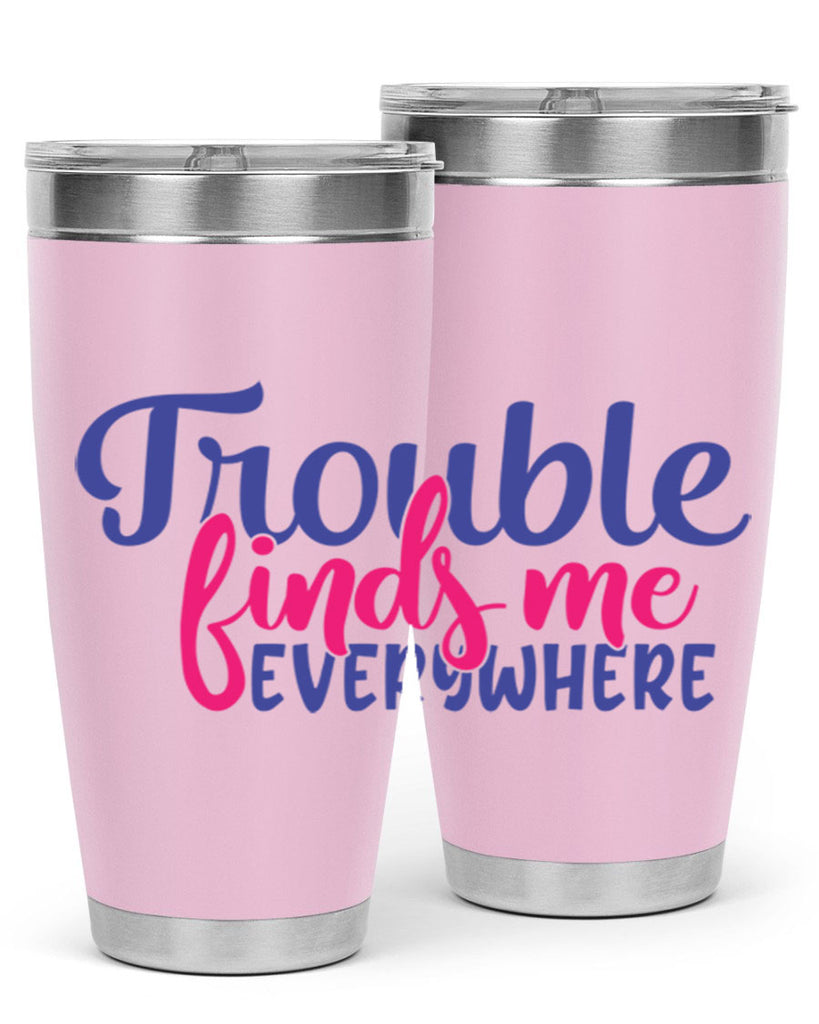 trouble finds me everywhere 363#- mom- Tumbler