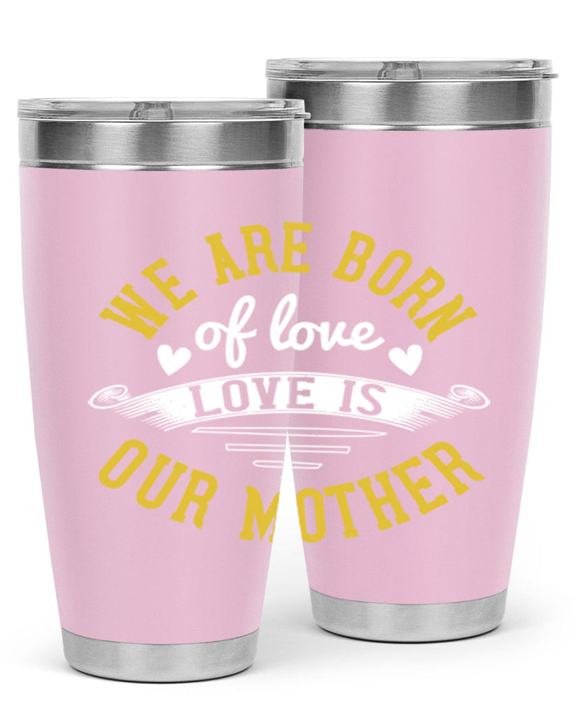 we are born of love love is our mother 29#- mom- Tumbler