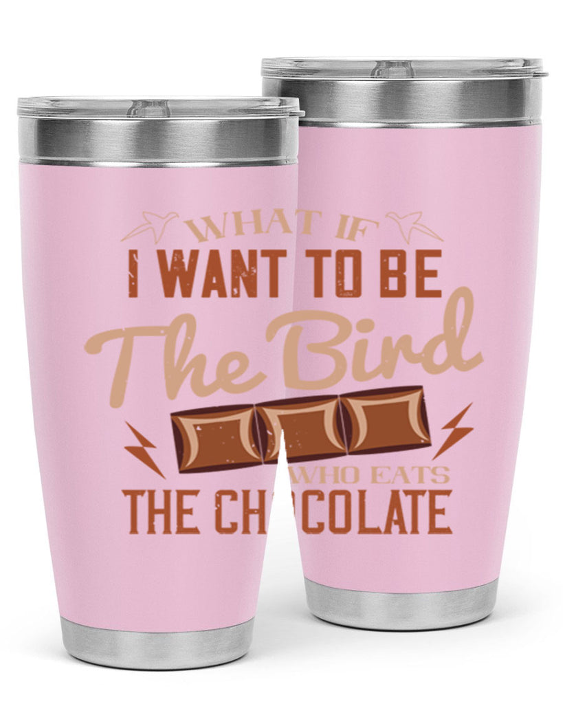 what if i want to be the bird who eats the chocolate 12#- chocolate- Tumbler