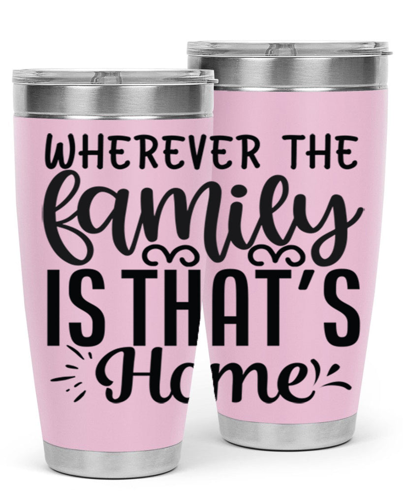 wherever the family is thats home 9#- family- Tumbler