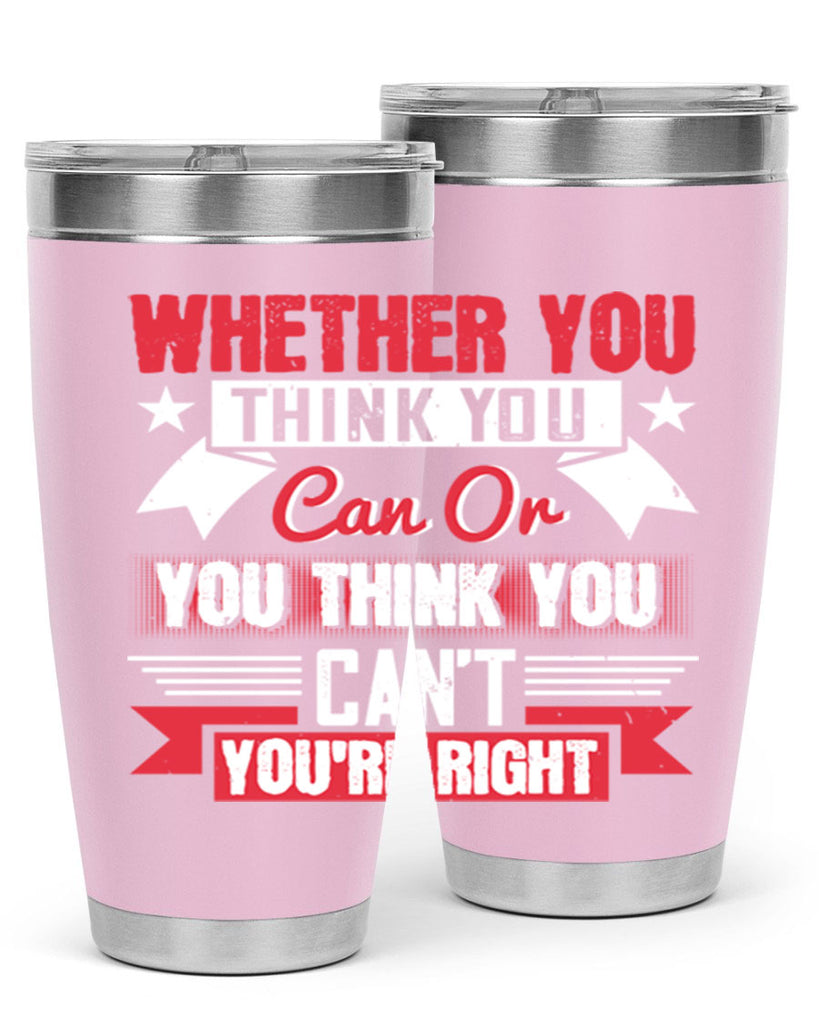 whether you think you can or you think you cant youre right Style 4#- motivation- Tumbler