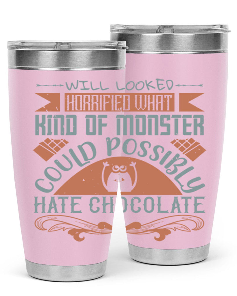 will looked horrified what kind of monster could possibly hate chocolate 9#- chocolate- Tumbler