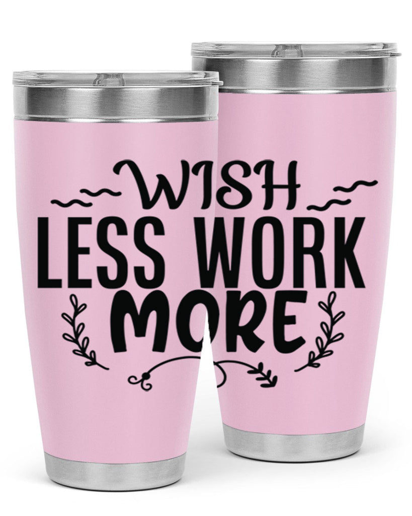 wish less work more Style 63#- motivation- Tumbler