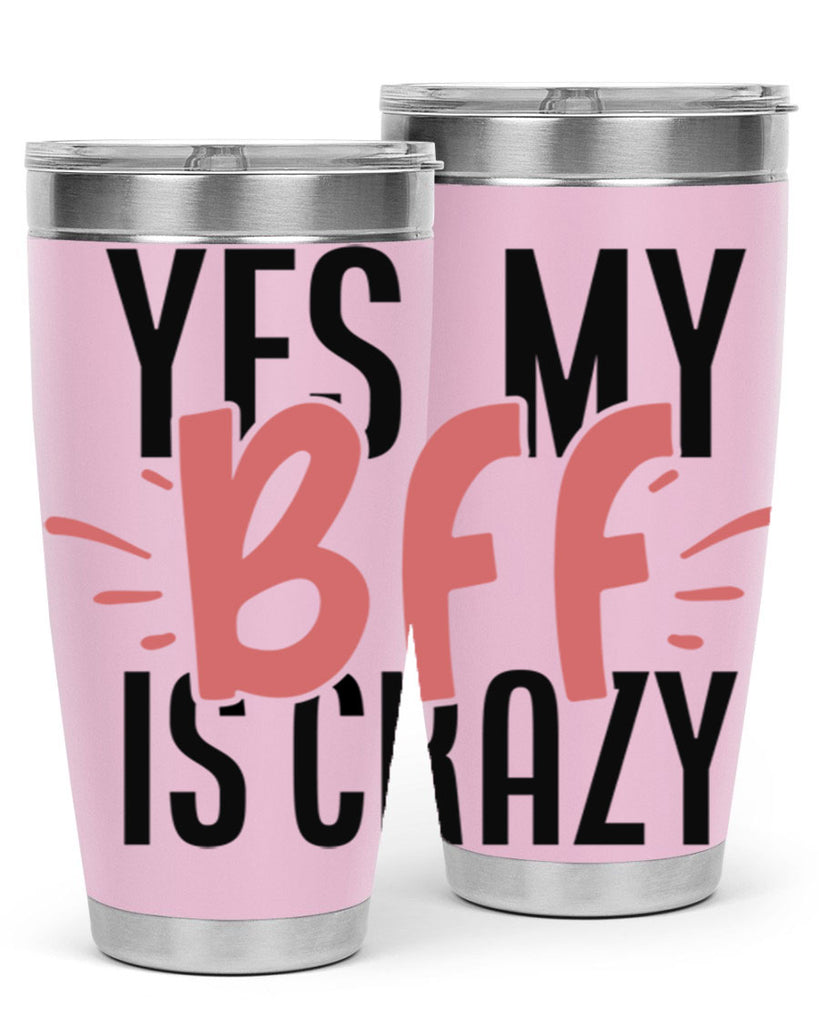 yes my bff is crazy Style 41#- Best Friend- Tumbler