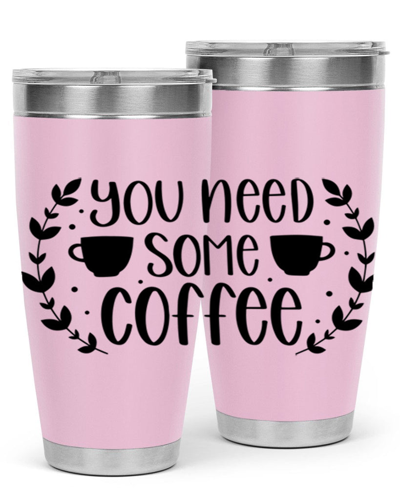 you need some coffee 1#- coffee- Tumbler