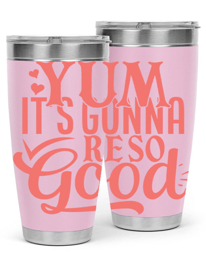 yum its gonna re so good 7#- kitchen- Tumbler