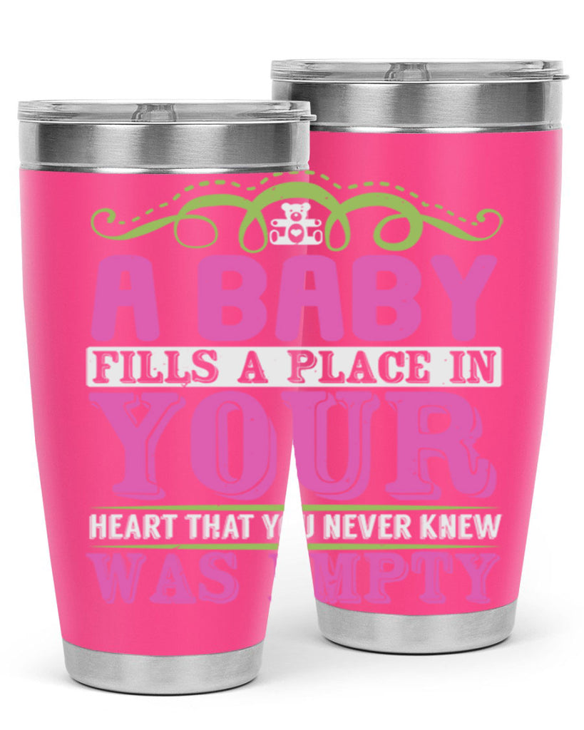 A baby fills A place in Your Heart that you never knew was empty Style 294#- baby- tumbler