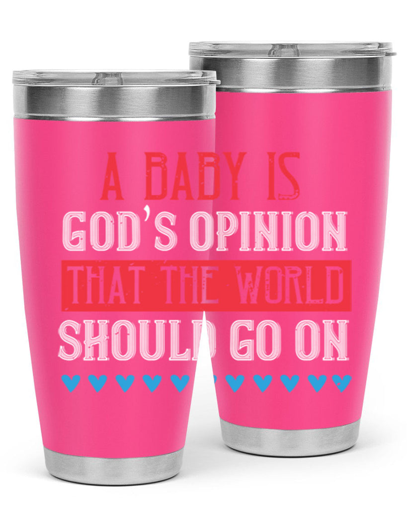 A baby is God’s opinion that the world should go on Style 8#- baby- Tumbler