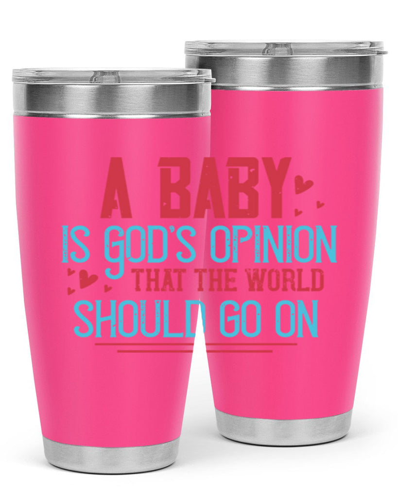 A baby is Gods opinion that the world should go on Style 9#- baby- Tumbler