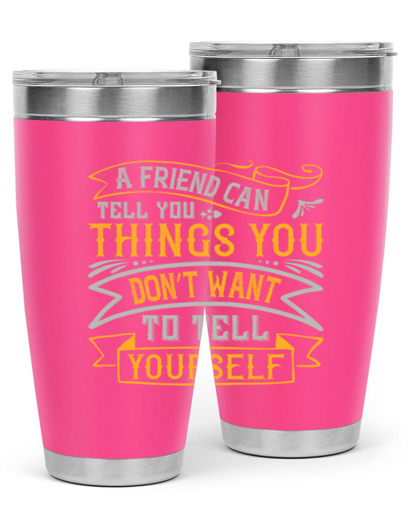 A friend can tell you things you don’t want to tell yourself Style 113#- Best Friend- Tumbler