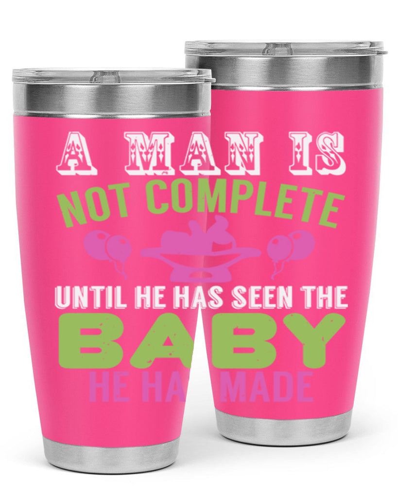 A man is not complete until he has seen the baby Style 155#- baby- tumbler