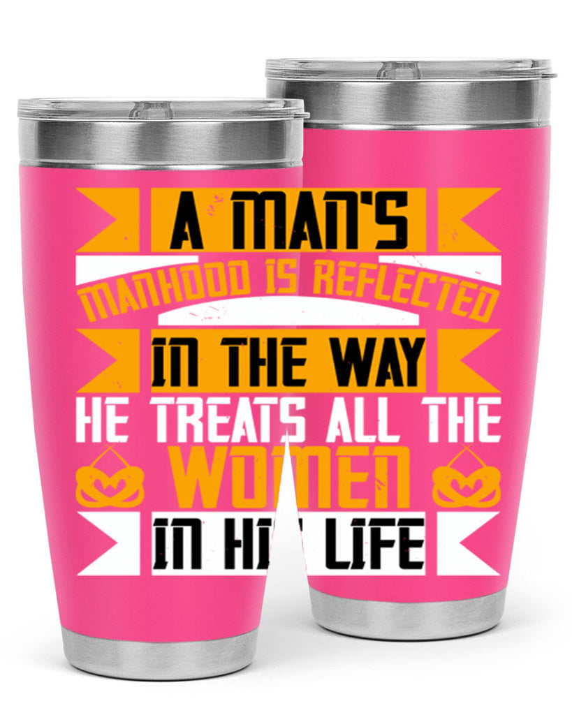 A man’s manhood is reflected in the way he treats all the women in his life Style 91#- womens day- Tumbler