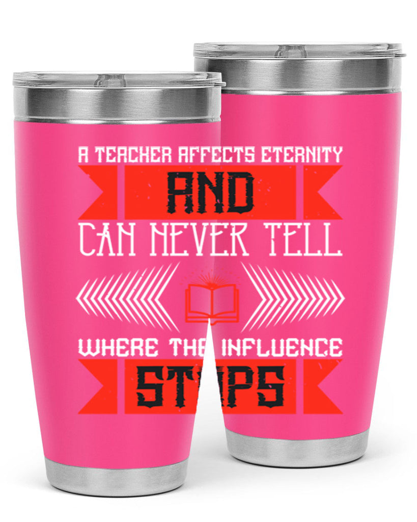 A teacher affects eternity and can never tell where the influence stops Style 110#- teacher- tumbler