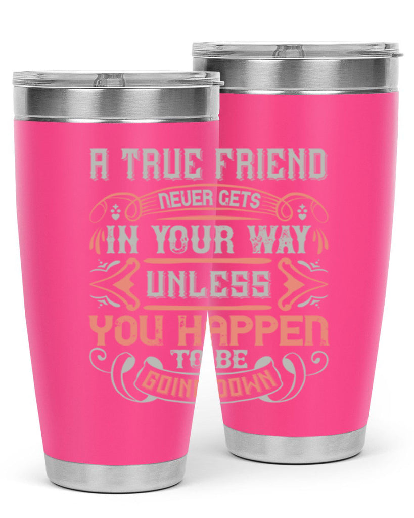 A true friend never gets in your way unless you happen to be going down Style 111#- Best Friend- Tumbler