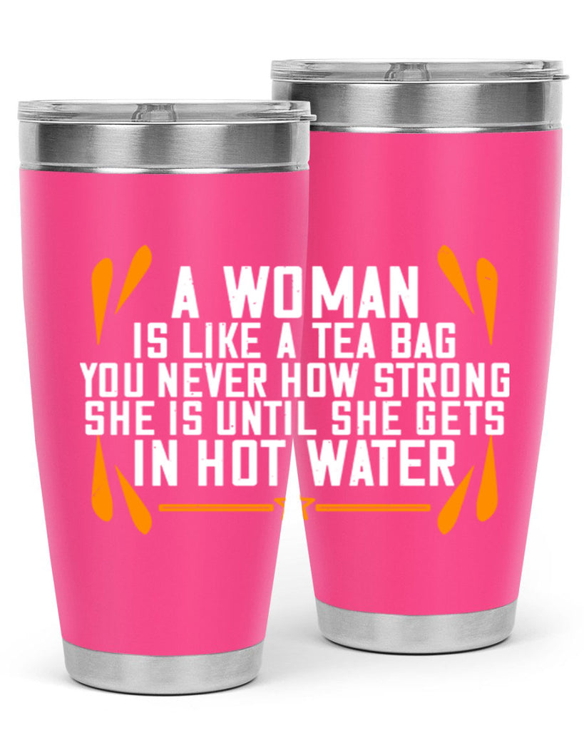 A woman is like a tea bag – you never how strong she is until she gets in hot water Style 87#- womens day- Tumbler