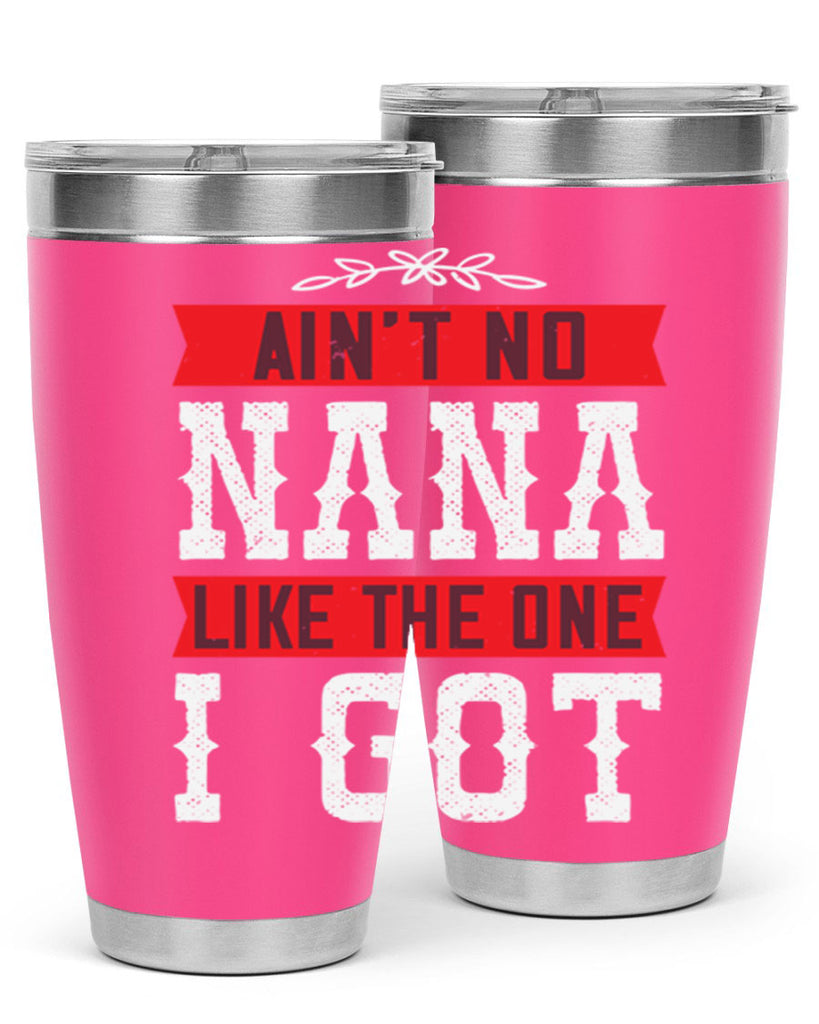 AIN’T NO NANA LIKE THE ONE i GOT 39#- grandma - nana- Tumbler