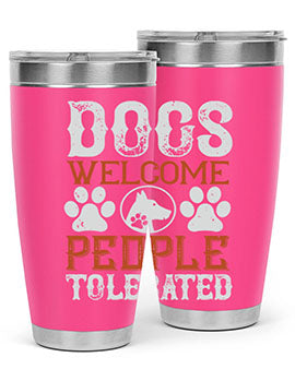 Dogs Welcome People Tolerated Style 210#- dog- Tumbler