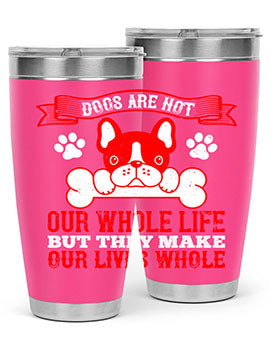 Dogs are not our whole life but they make our lives whole Style 47#- dog- Tumbler