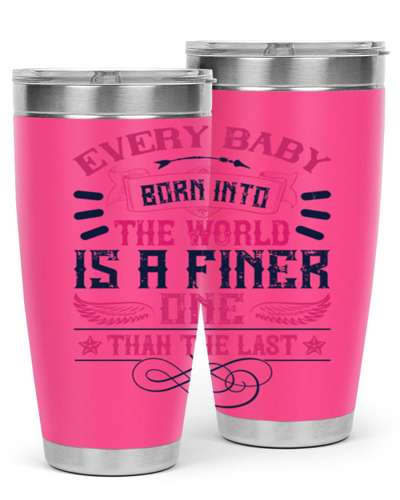 Every baby born into the world is a finer one than the last Style 125#- baby- tumbler