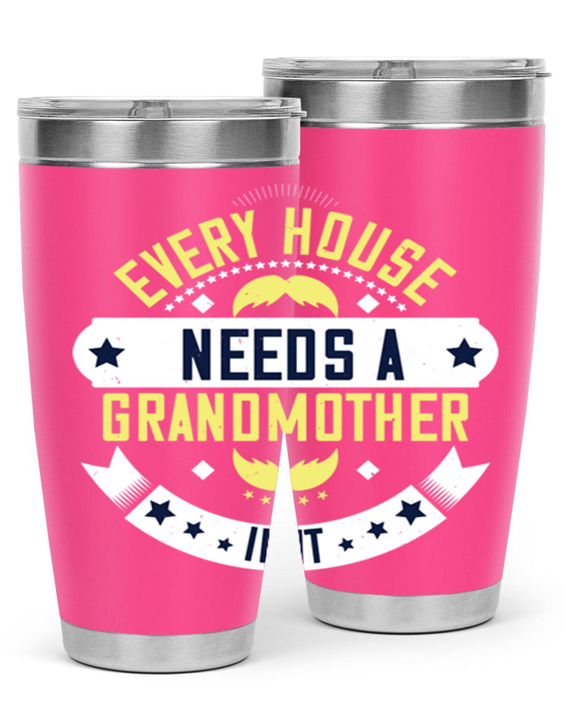 Every house needs a grandmother in it 91#- grandma - nana- Tumbler