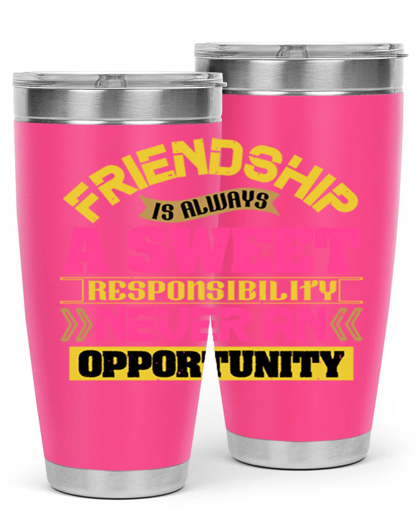 Friendship is always a sweet responsibility never an opportunity Style 106#- Best Friend- Tumbler