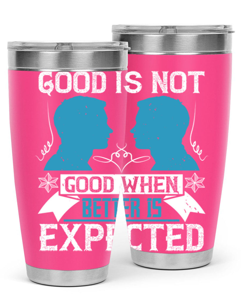 Good is not good when better is expected Style 34#- coaching- tumbler