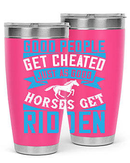 Good people get cheated just as good horses get ridden Style 53#- horse- Tumbler