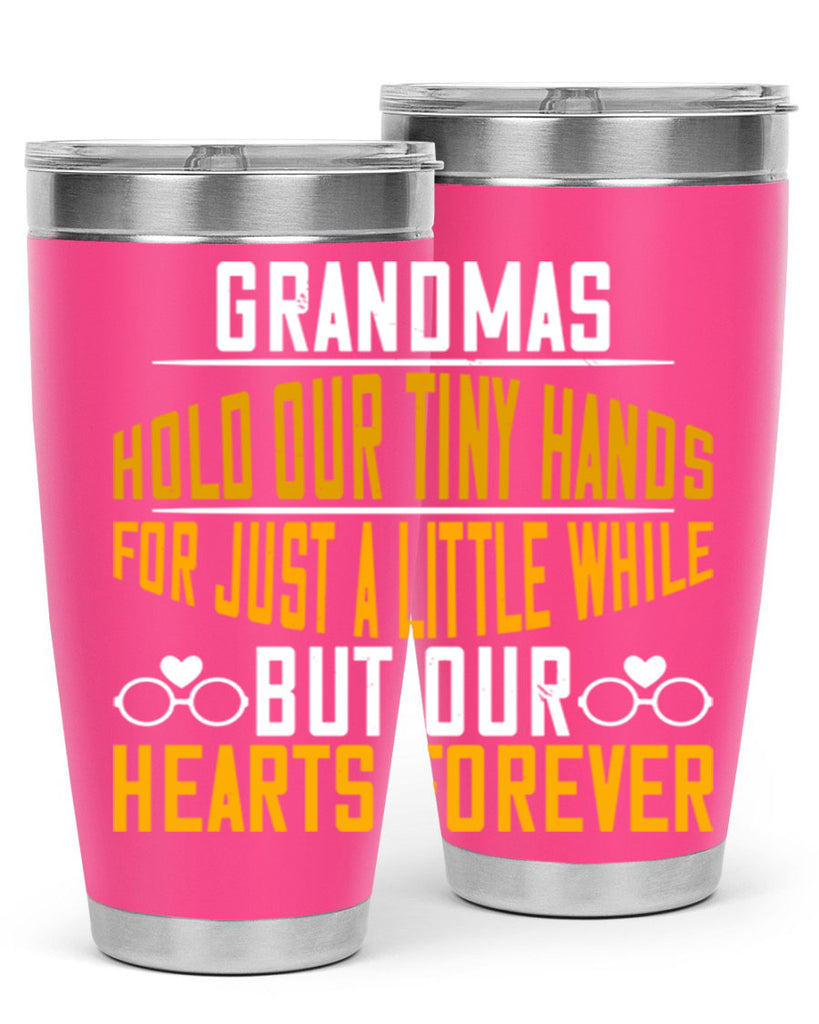 Grandmas hold our tiny hands for just a little while but our hearts forever 85#- grandma - nana- Tumbler