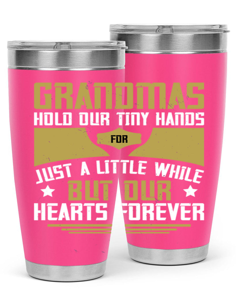 Grandmas hold our tiny hands for just a little while…but our hearts forever 84#- grandma - nana- Tumbler