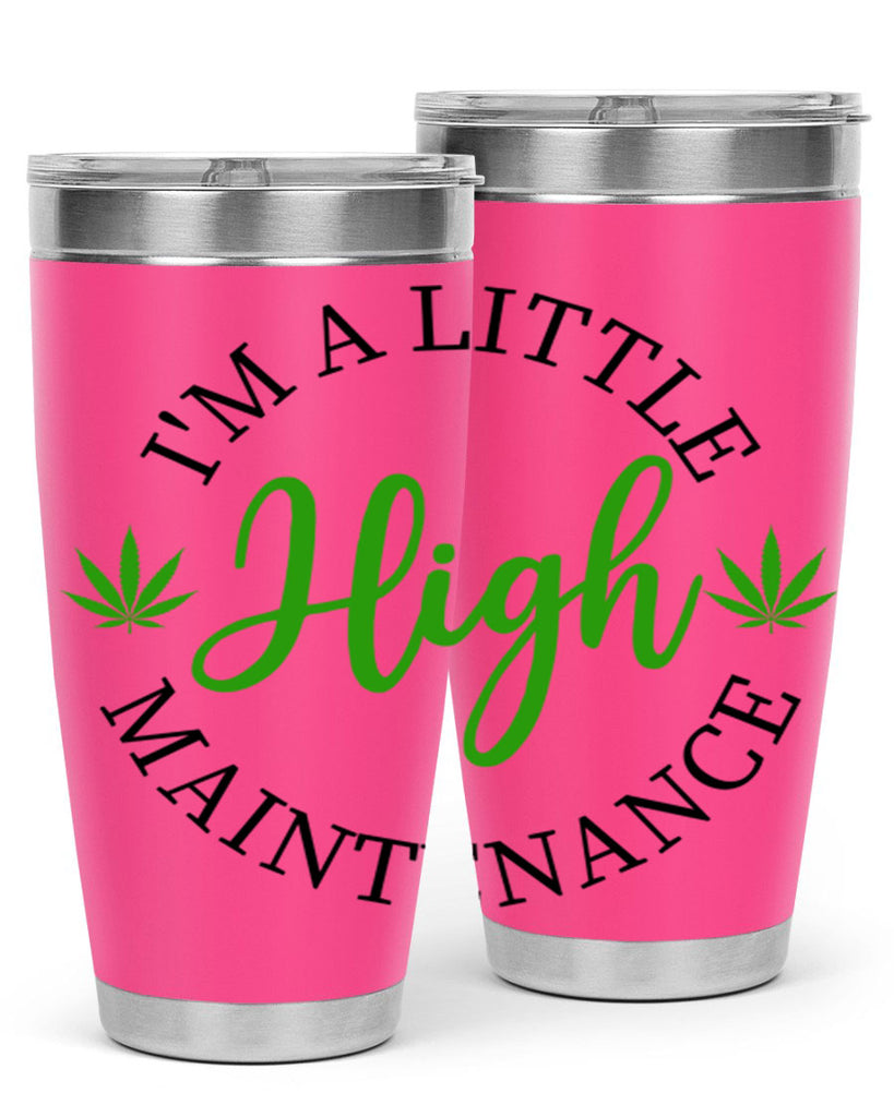 I M A LITTLE HIGH MAINTENANCE 140#- marijuana- Tumbler