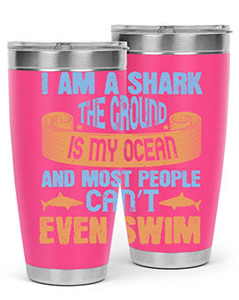 I am a shark the ground is my ocean and most people can’t even swim Style 82#- shark  fish- Tumbler