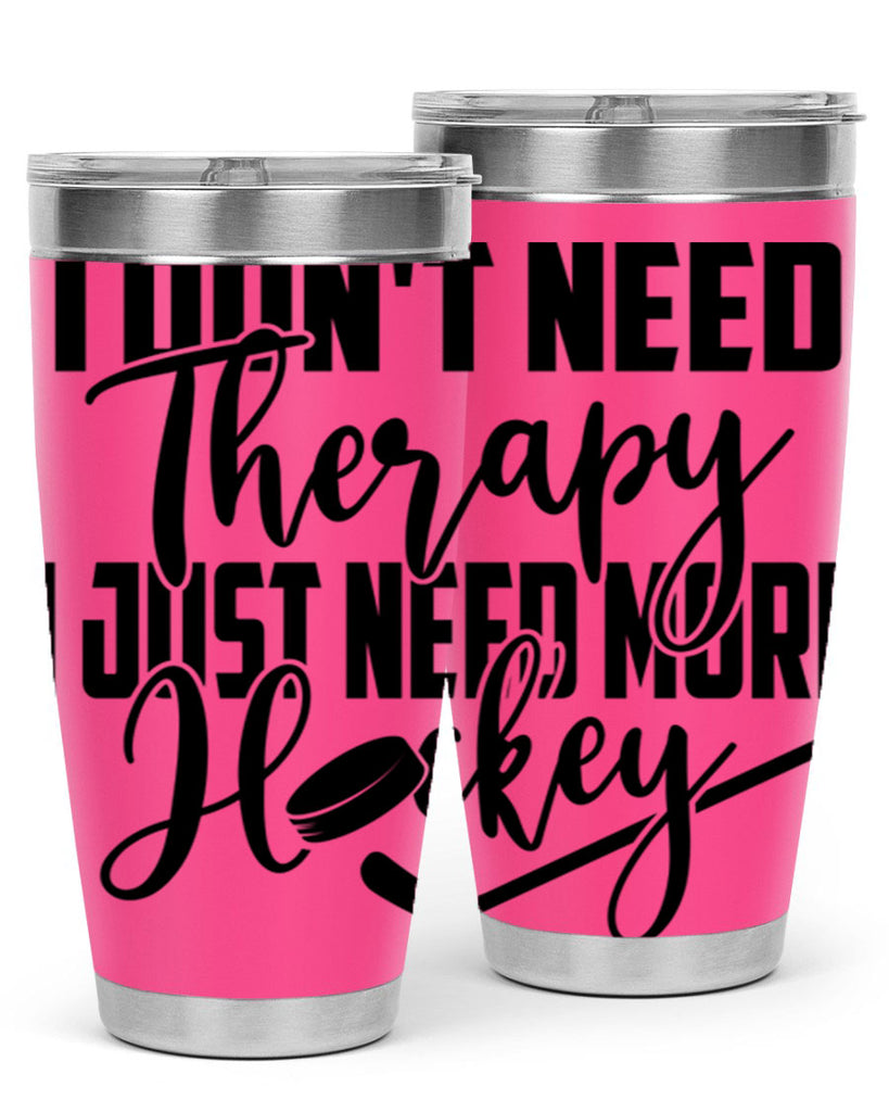 I dont need therapy I just need more hockey 1137#- hockey- Tumbler