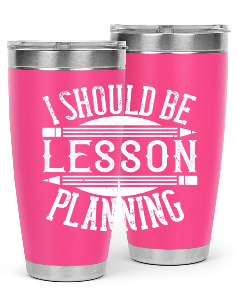 I should be lesson planning Style 104#- teacher- tumbler