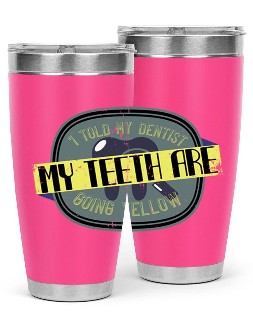 I told my dentist my teeth are going yellow Style 35#- dentist- tumbler