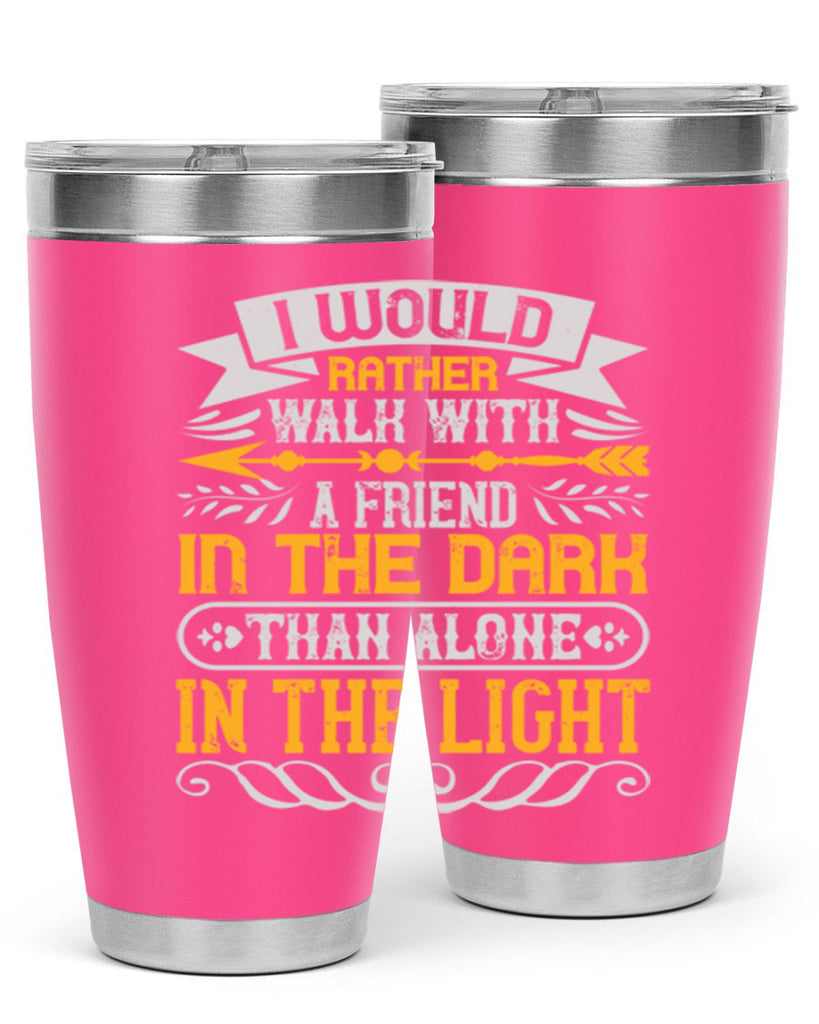 I would rather walk with a friend in the dark than alone in the light Style 83#- Best Friend- Tumbler