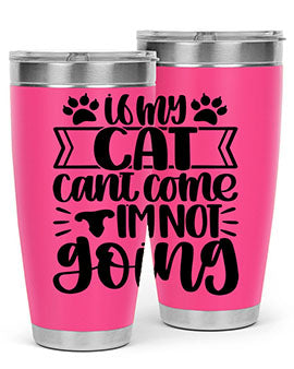 If My Cat Cant Come Im Not Going Style 96#- cat- Tumbler
