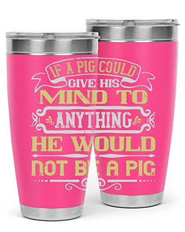 If a pig could give his mind to anything he would not be a pig Style 58#- pig- Tumbler