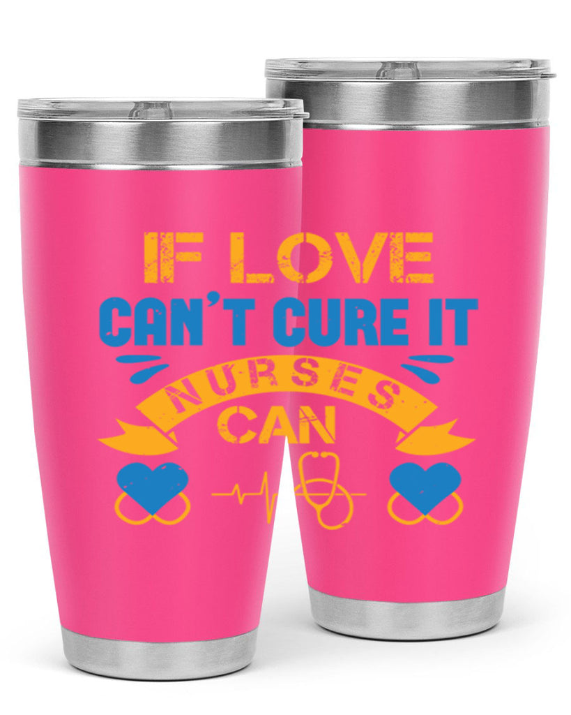 If love can’t cure it Nurses can Style 311#- nurse- tumbler