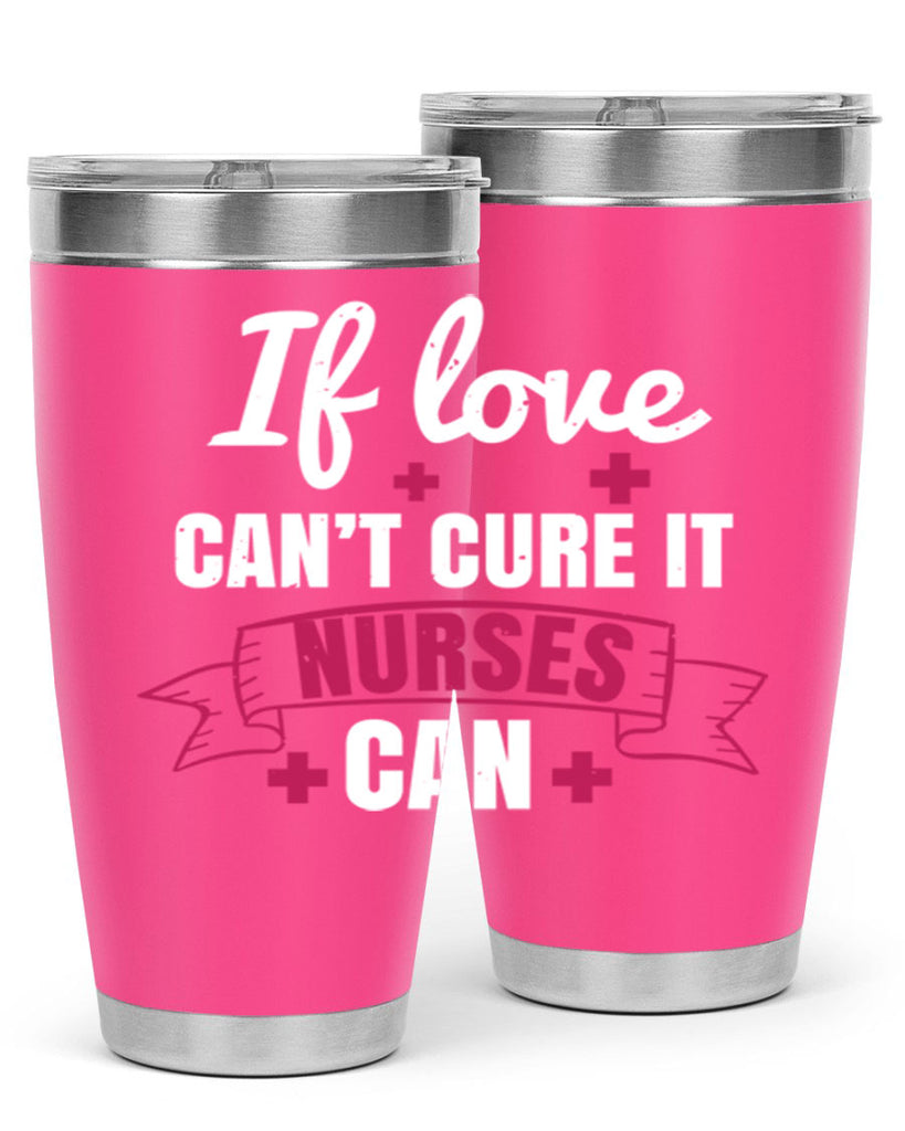 If love can’t cure it nurses can Style 313#- nurse- tumbler