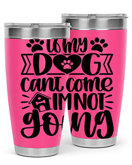 If my Dog Cant Come Im not Going Style 19#- dog- Tumbler