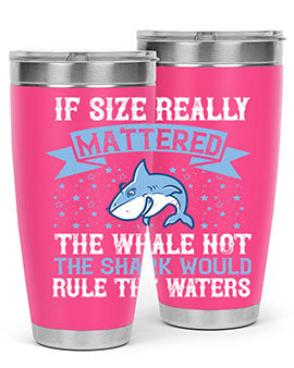 If size really mattered the whale not the shark would rule the waters Style 70#- shark  fish- Tumbler