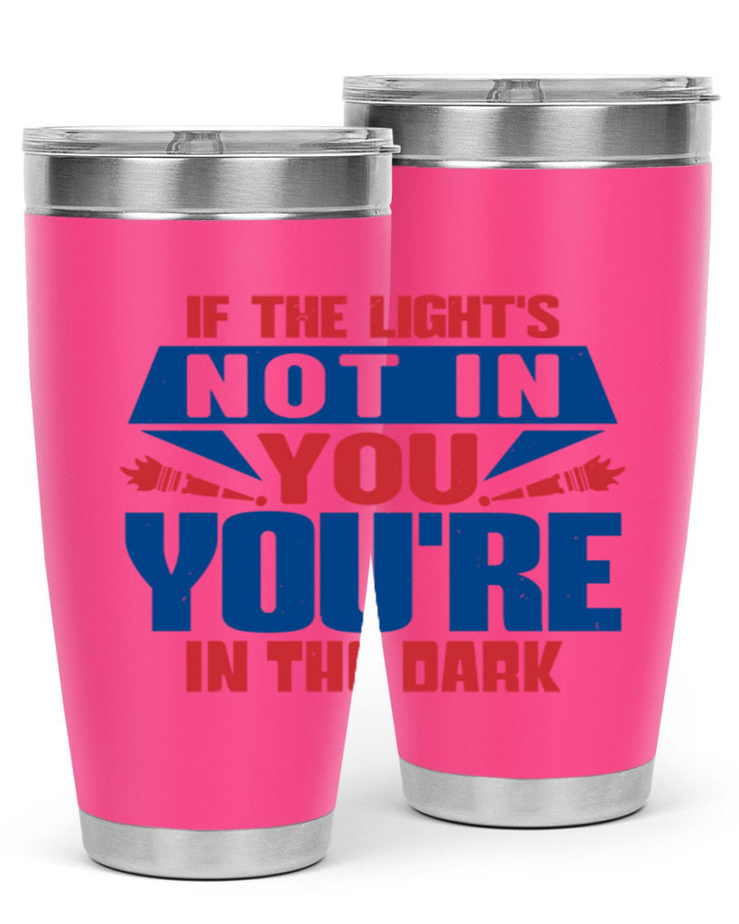 If the lights not in you youre in the dark Style 14#- Fourt Of July- Tumbler