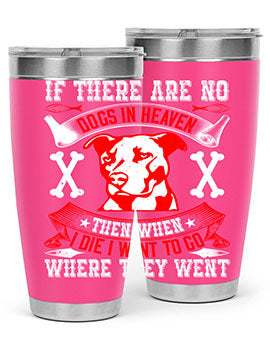 If there are no dogs in Heaven then when I die I want to go where they went Style 188#- dog- Tumbler